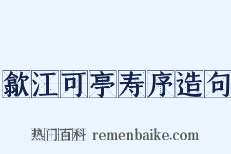 歙江可亭寿序造句是什么意思的图片